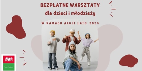 Bezpłatne warsztaty dla dzieci i młodzieży w ramach Akcji Lato 2024 w Pałacu Młodzieży w Gdańsku