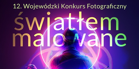 12. Wojewódzki Konkurs Fotograficzny „Światłem malowane”