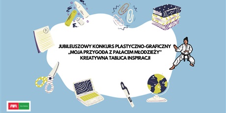 Powiększ grafikę: Wyniki Jubileuszowego Konkursu Plastyczno-Graficznego "MOJA PRZYGODA Z PAŁACEM MŁODZIEŻY" Kreatywna Tablica Inspiracji