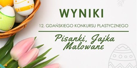 Wyniki 12. Gdańskiego Konkursu Plastycznego „Pisanki, jajka malowane” 