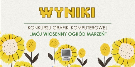 Wyniki Konkursu Grafiki Komputerowej „Mój wiosenny ogród marzeń”